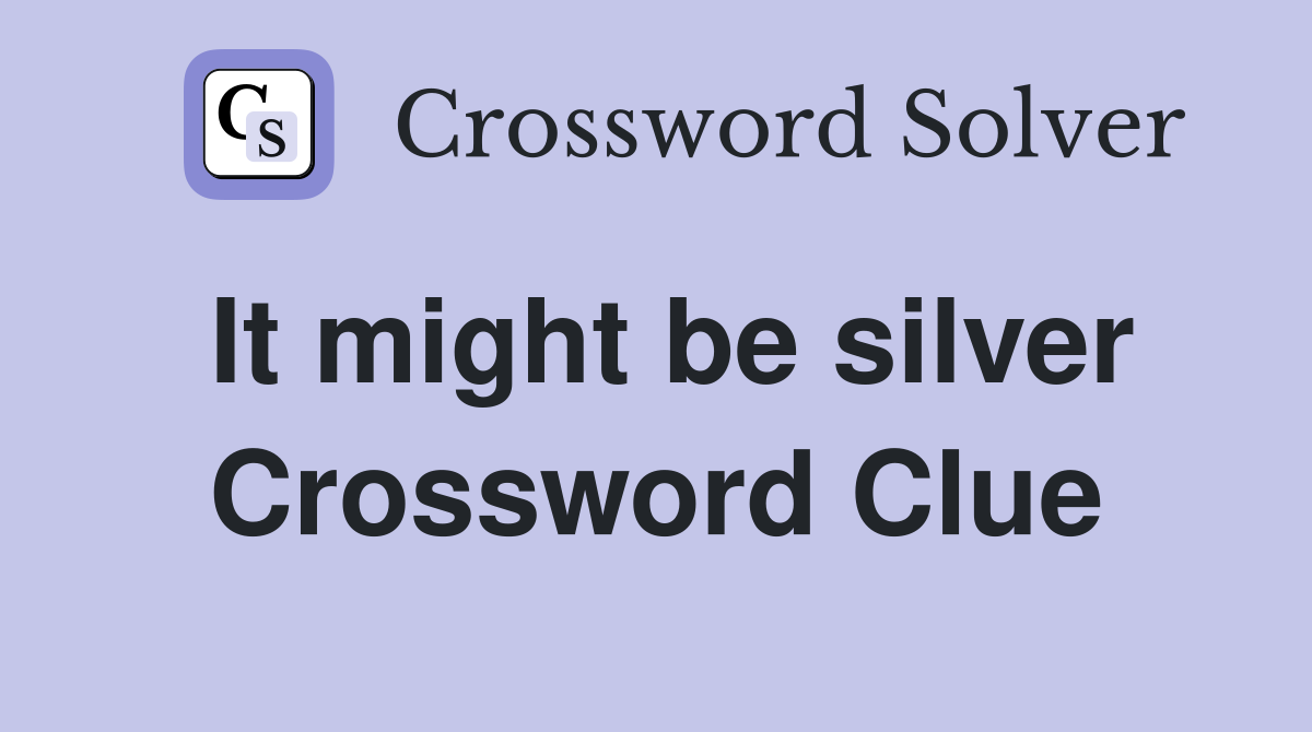 It might be silver Crossword Clue