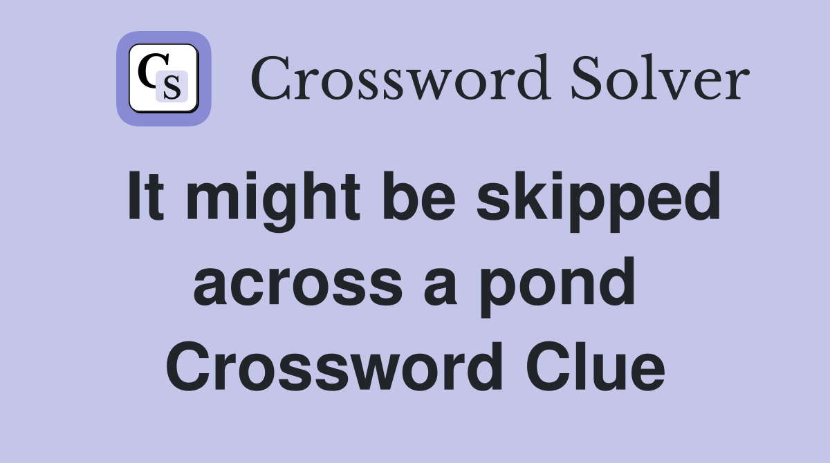 It might be skipped across a pond Crossword Clue