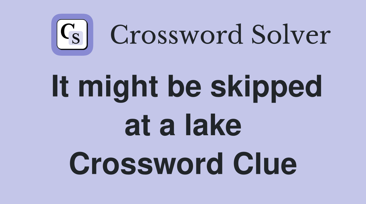 It might be skipped at a lake Crossword Clue