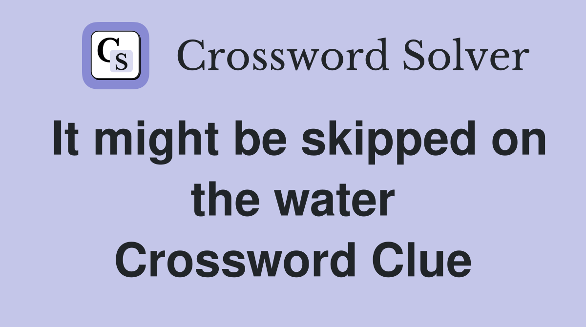 It might be skipped on the water Crossword Clue