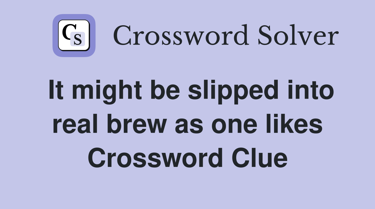 It might be slipped into real brew as one likes Crossword Clue
