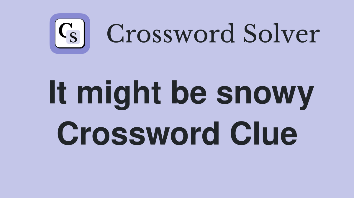 It might be snowy Crossword Clue