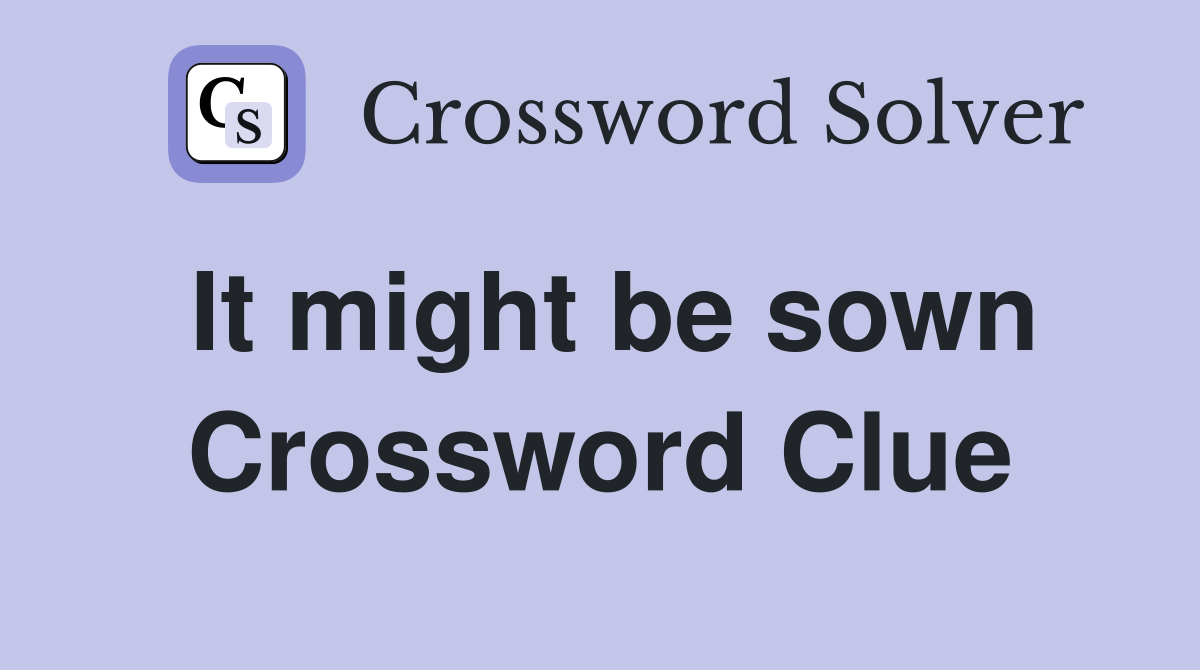 It might be sown Crossword Clue