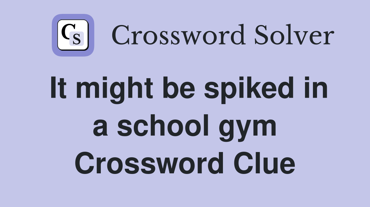 It might be spiked in a school gym Crossword Clue