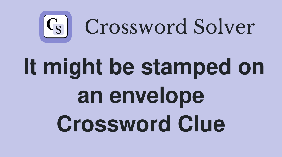 It might be stamped on an envelope Crossword Clue