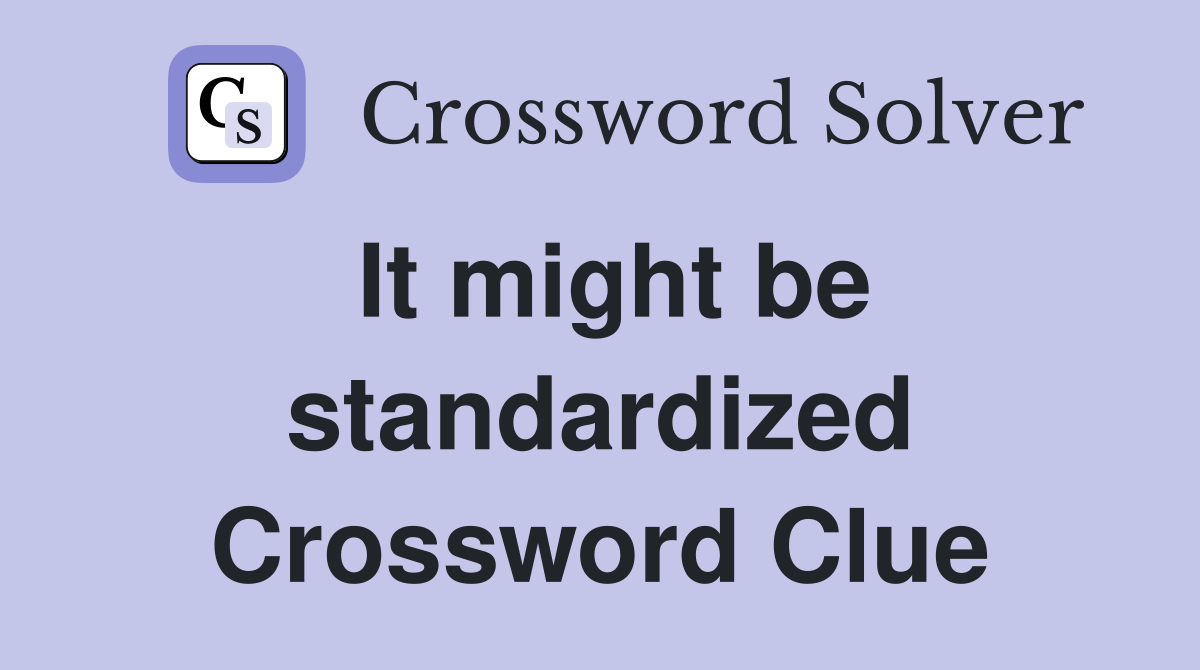 It might be standardized Crossword Clue
