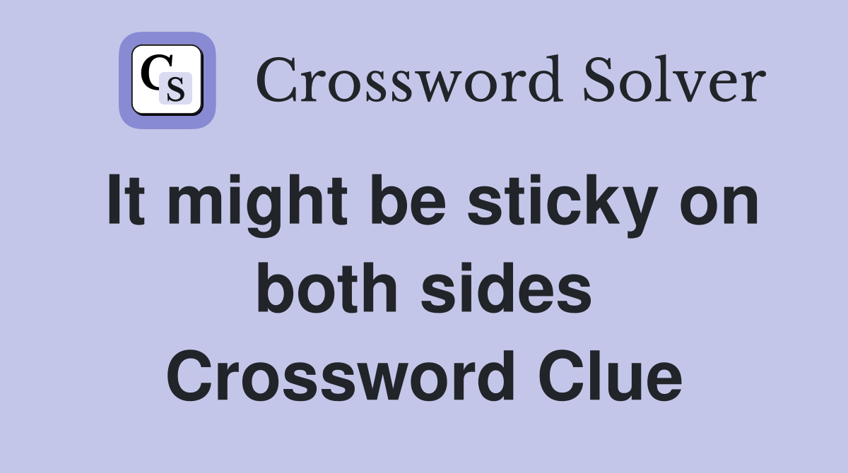 It might be sticky on both sides Crossword Clue