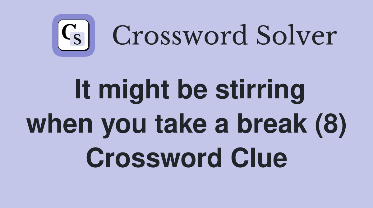 It might be stirring when you take a break (8) Crossword Clue