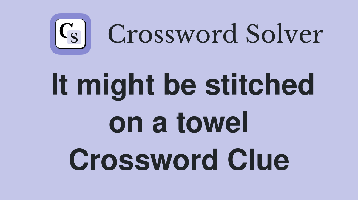 It might be stitched on a towel Crossword Clue