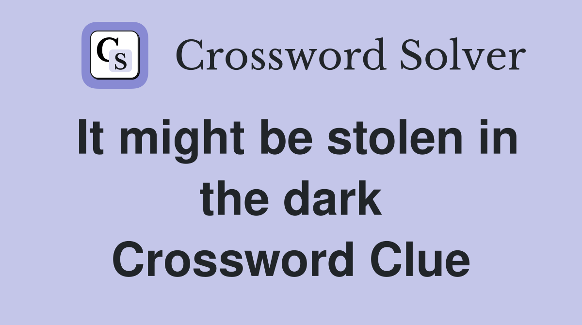 It might be stolen in the dark Crossword Clue