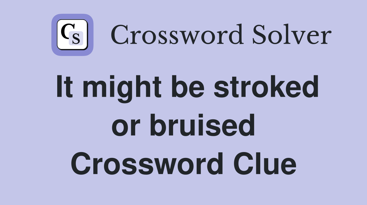 It might be stroked or bruised Crossword Clue