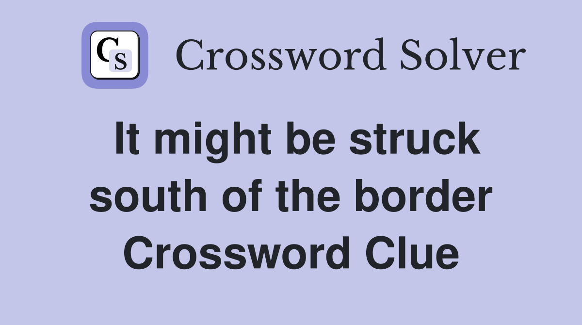 It might be struck south of the border Crossword Clue