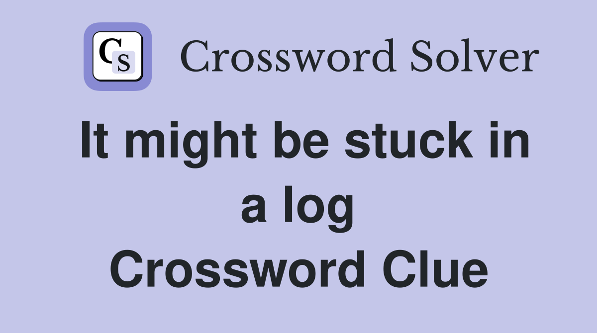 It might be stuck in a log Crossword Clue