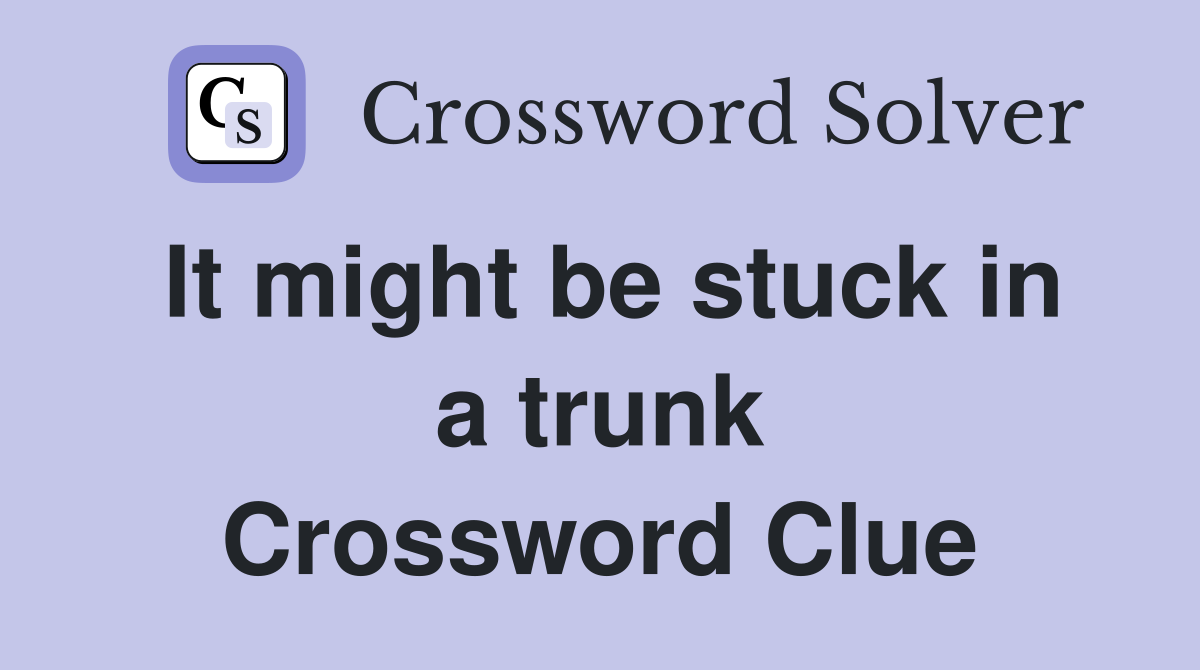 It might be stuck in a trunk Crossword Clue
