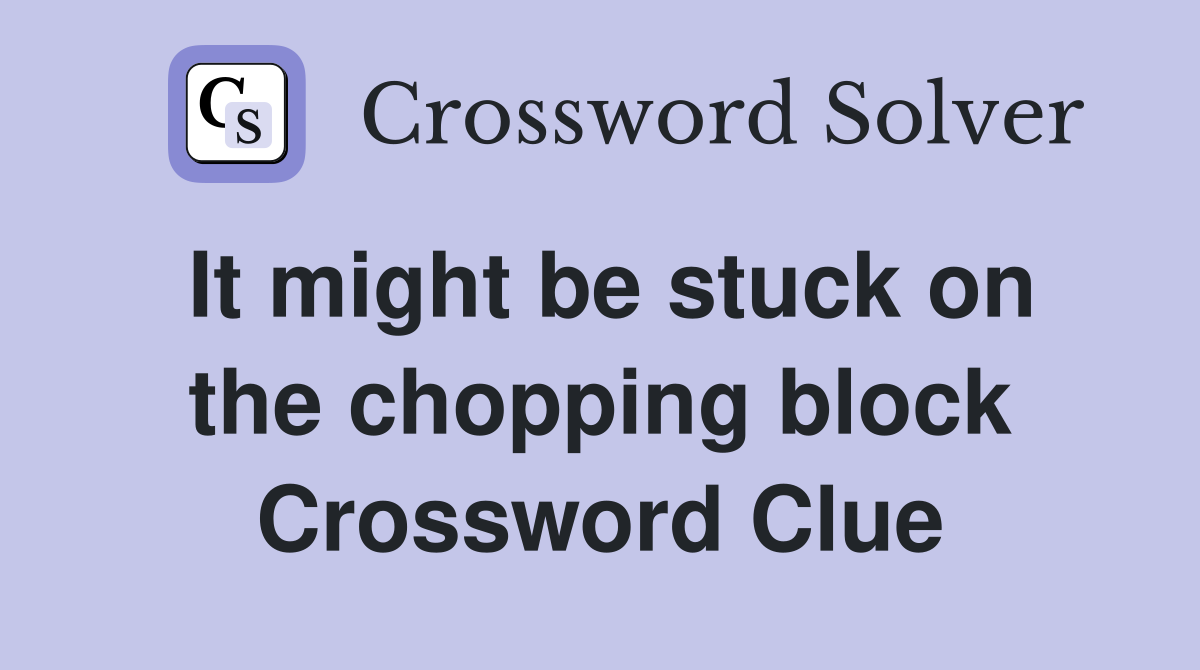 It might be stuck on the chopping block Crossword Clue