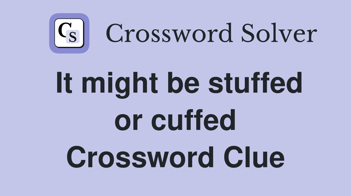 It might be stuffed or cuffed Crossword Clue