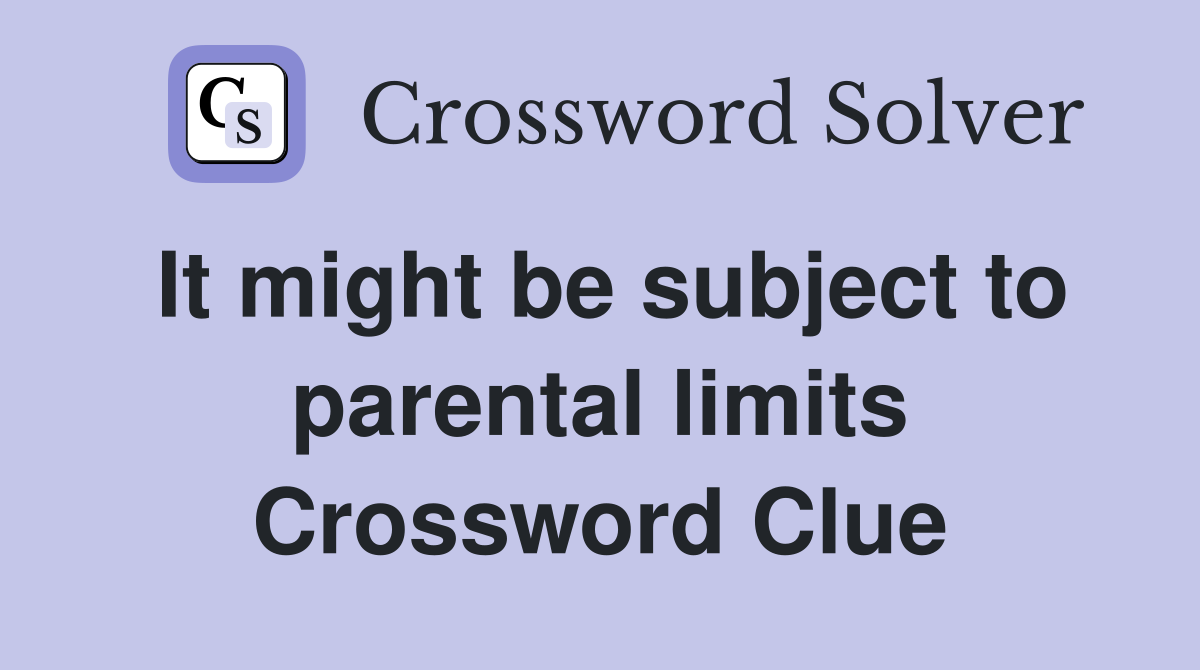 It might be subject to parental limits Crossword Clue