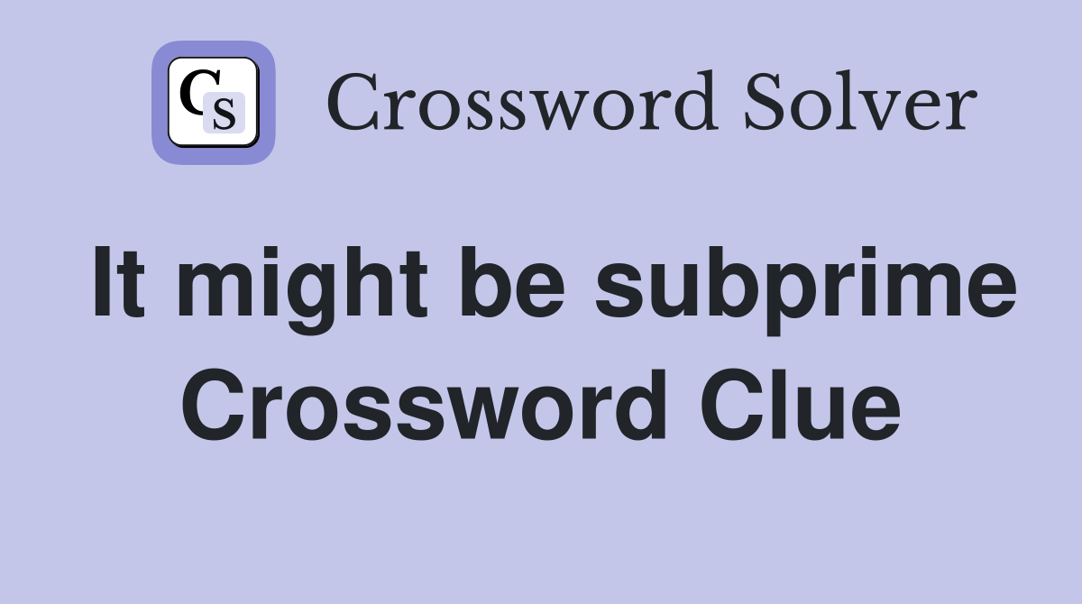 It might be subprime Crossword Clue