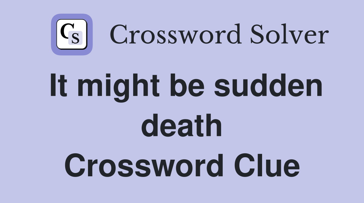 It might be sudden death Crossword Clue