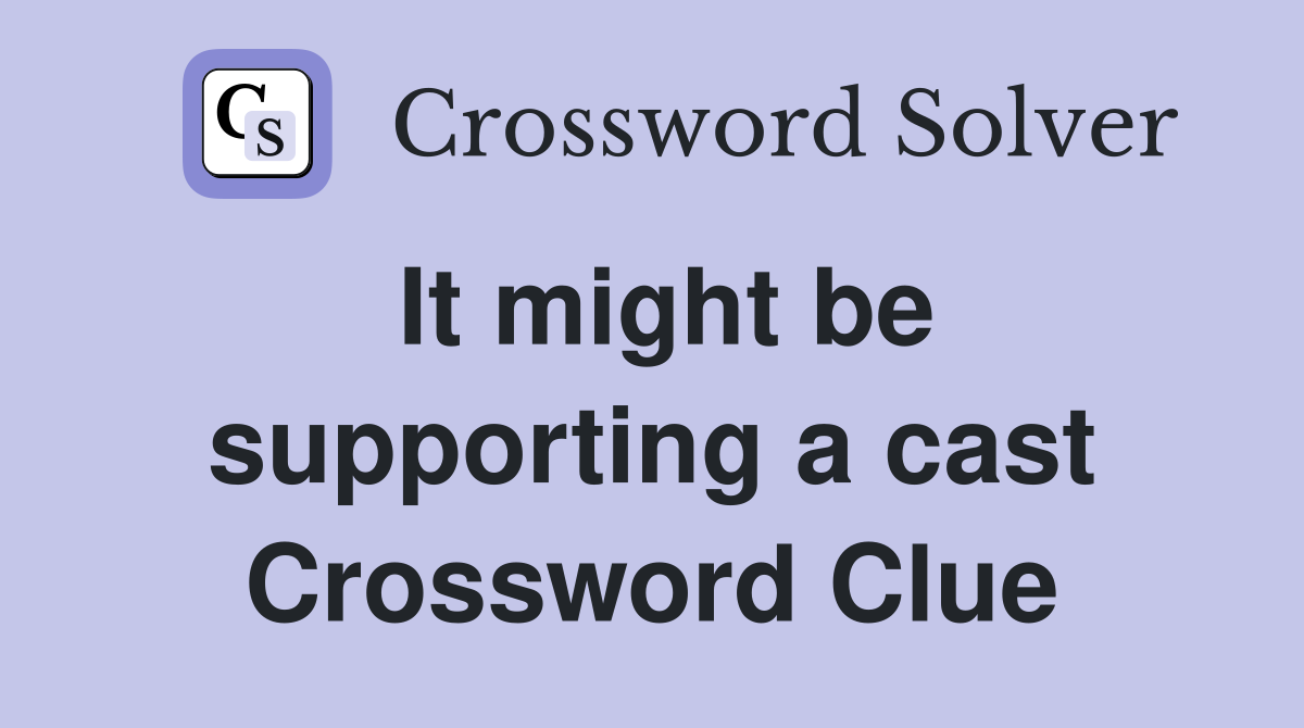 It might be supporting a cast Crossword Clue