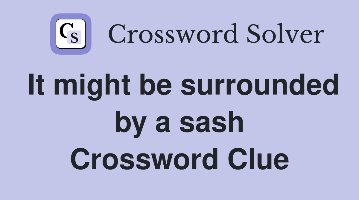 It might be surrounded by a sash Crossword Clue