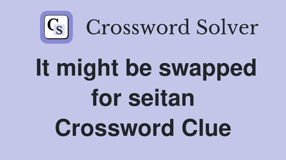 It might be swapped for seitan Crossword Clue