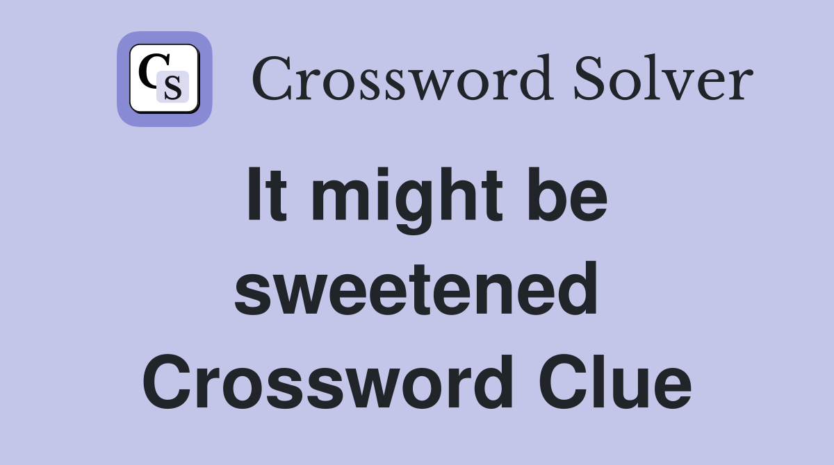 It might be sweetened Crossword Clue