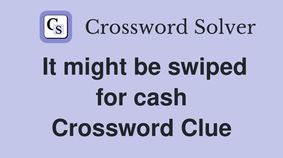 It might be swiped for cash Crossword Clue