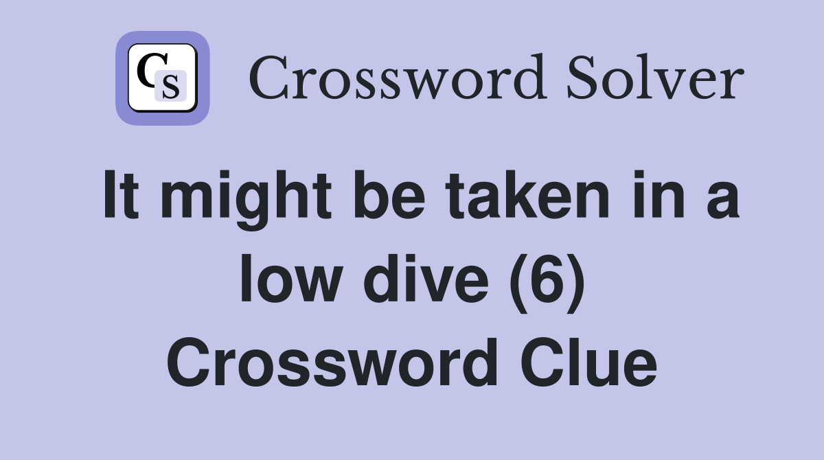 It might be taken in a low dive (6) Crossword Clue