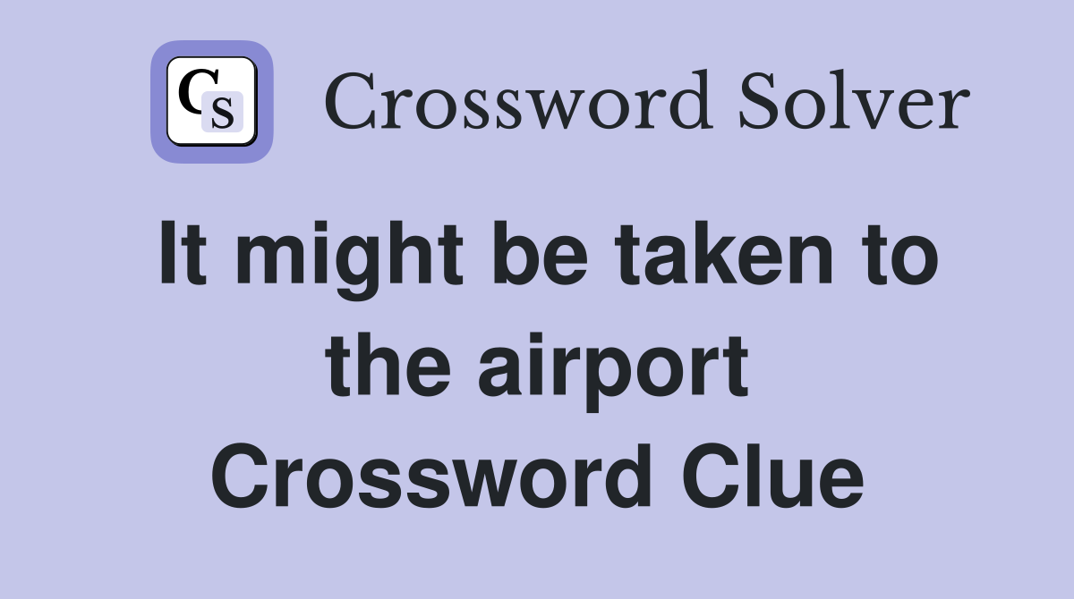 It might be taken to the airport Crossword Clue