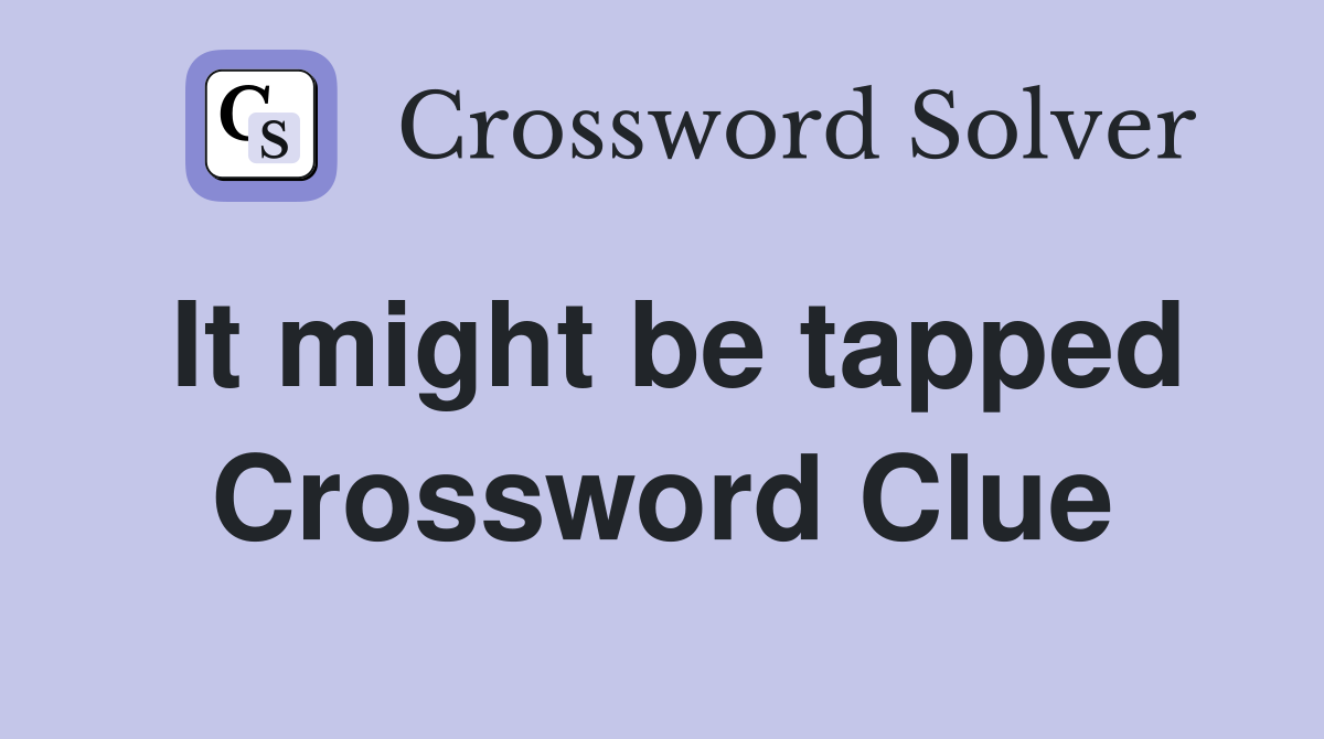 It might be tapped Crossword Clue