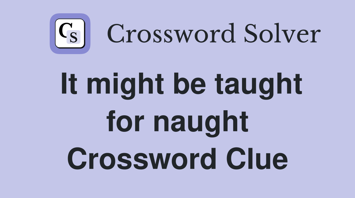 It might be taught for naught Crossword Clue