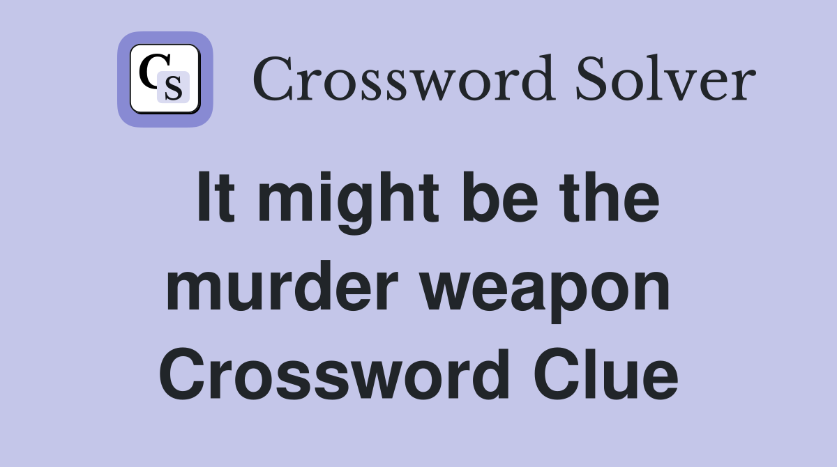 It might be the murder weapon Crossword Clue