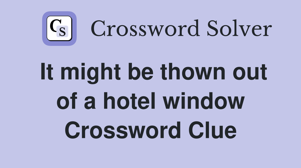 It might be thown out of a hotel window Crossword Clue