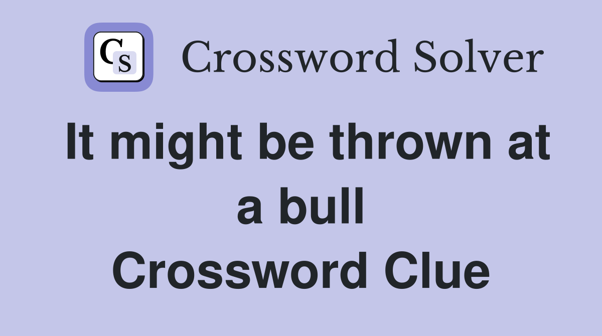 It might be thrown at a bull Crossword Clue