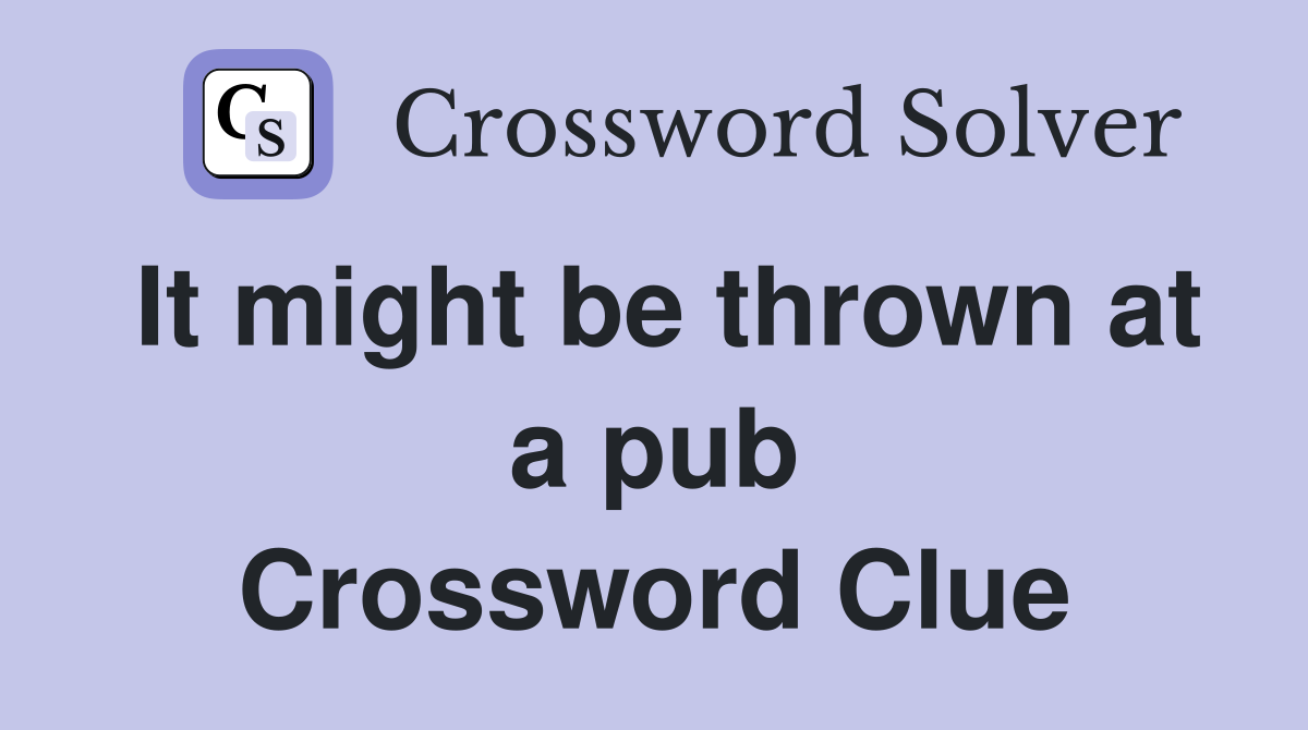 It might be thrown at a pub Crossword Clue