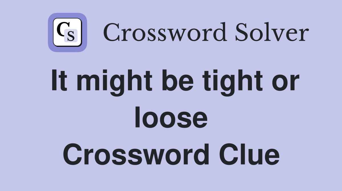 It might be tight or loose Crossword Clue