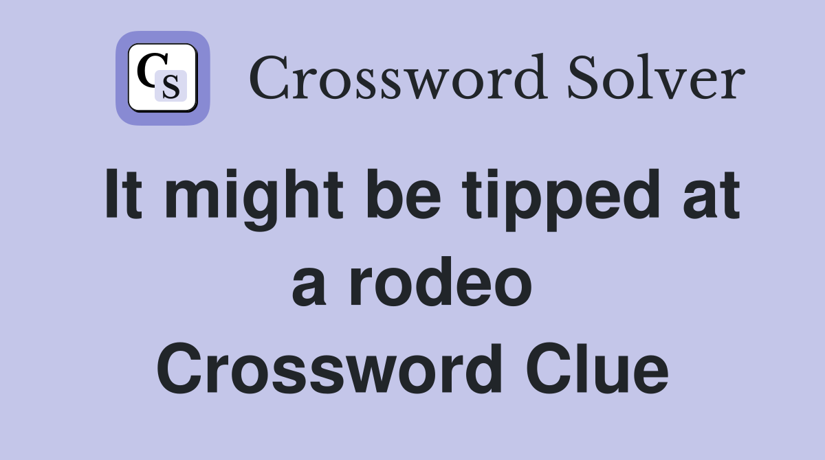 It might be tipped at a rodeo Crossword Clue