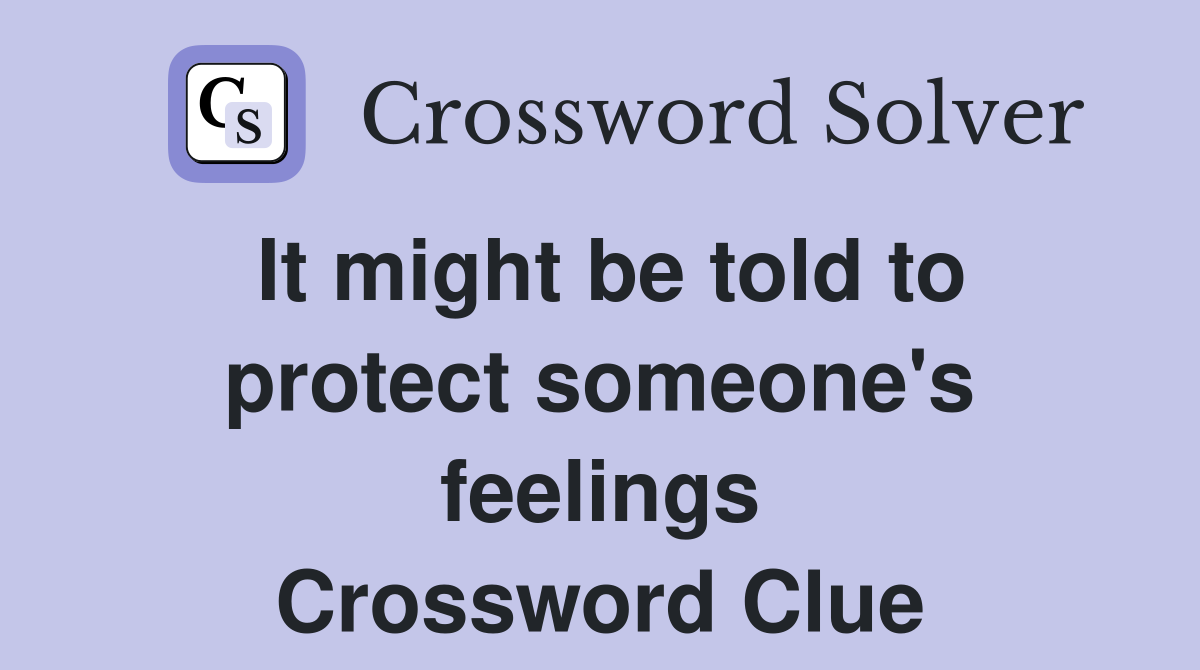 It might be told to protect someone's feelings Crossword Clue