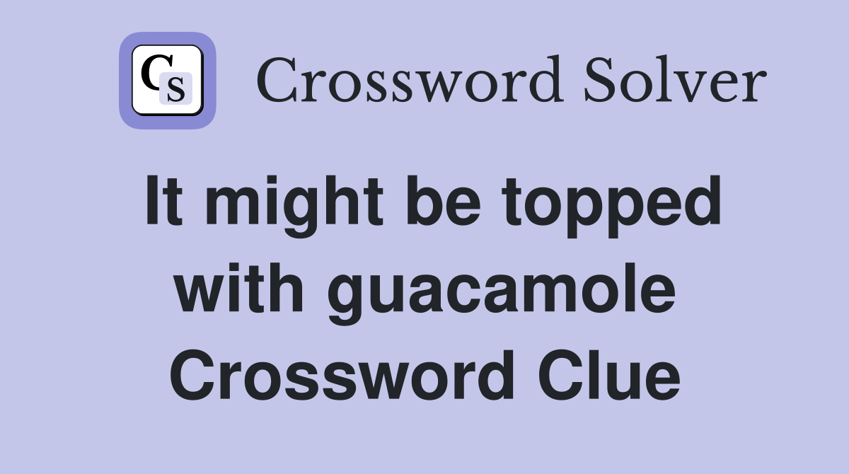 It might be topped with guacamole Crossword Clue