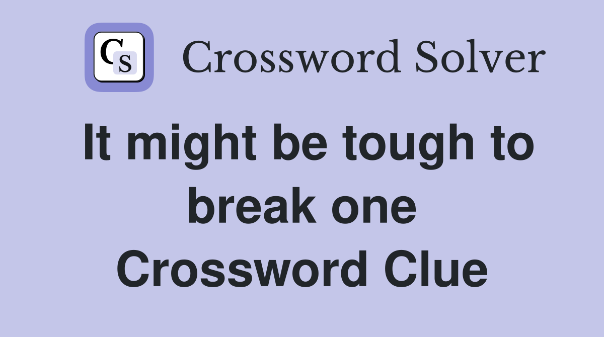 It might be tough to break one Crossword Clue