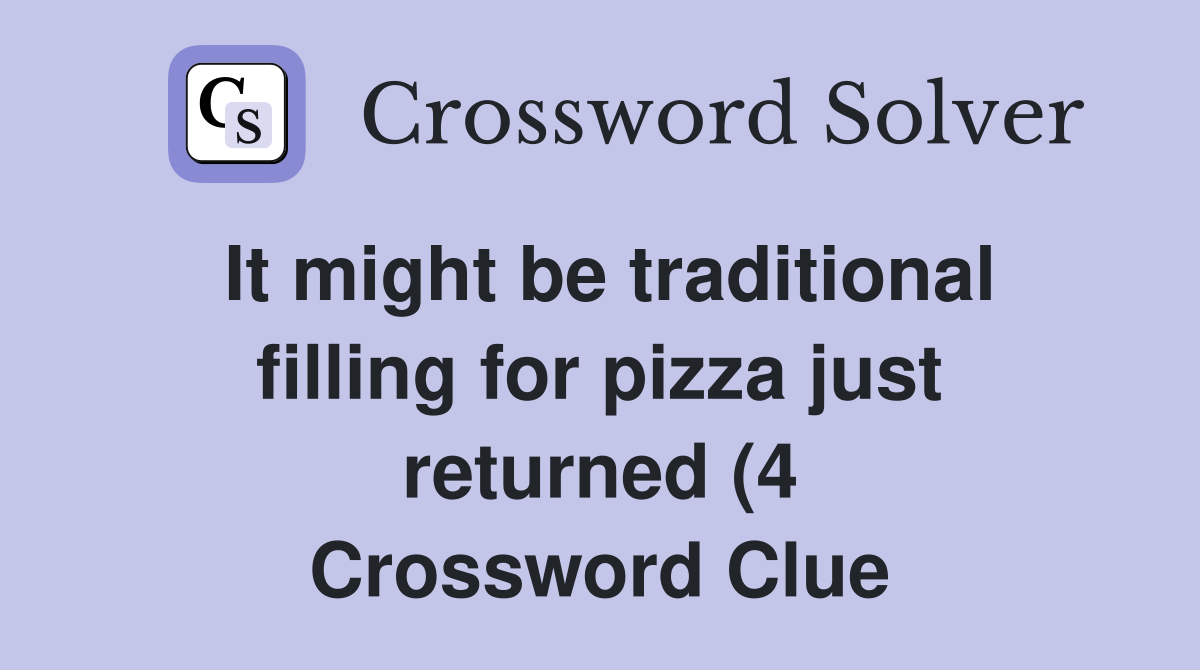 It might be traditional filling for pizza just returned (4) Crossword It might be traditional filling for pizza just returned (4) Crossword