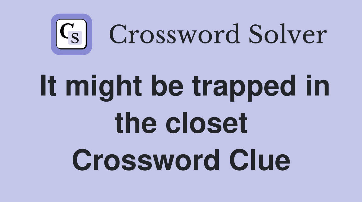 It might be trapped in the closet Crossword Clue