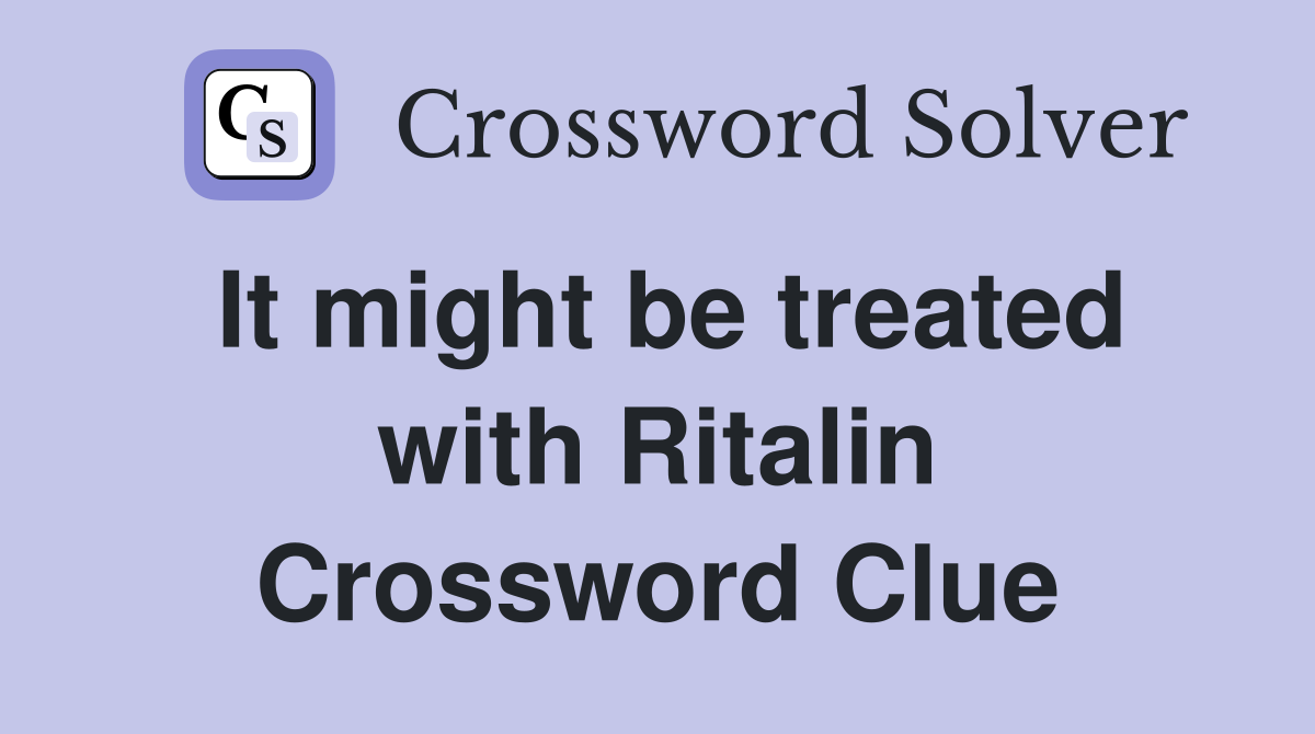 It might be treated with Ritalin Crossword Clue