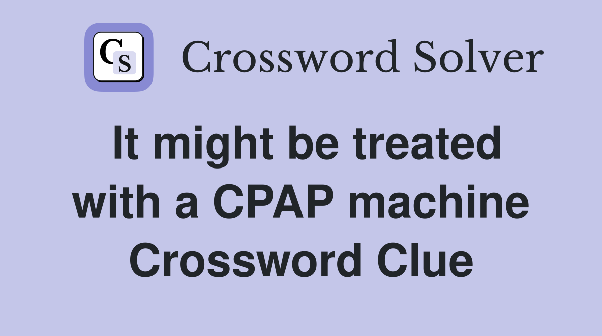 It might be treated with a CPAP machine Crossword Clue