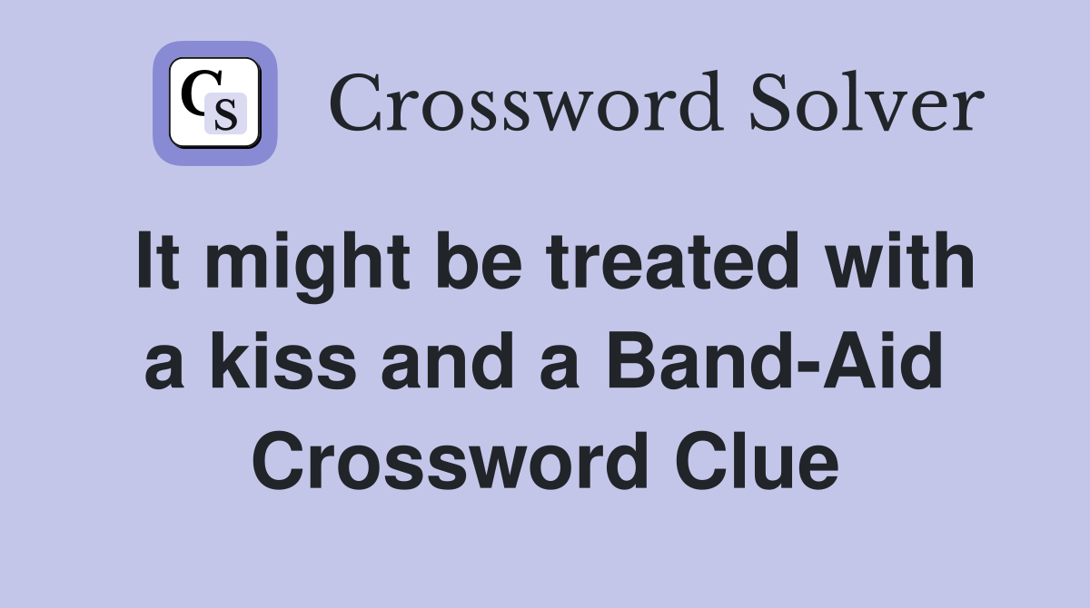 It might be treated with a kiss and a Band-Aid Crossword Clue
