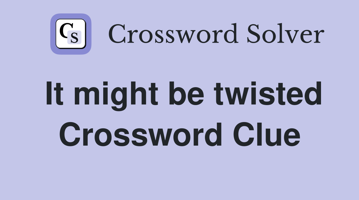 It might be twisted Crossword Clue