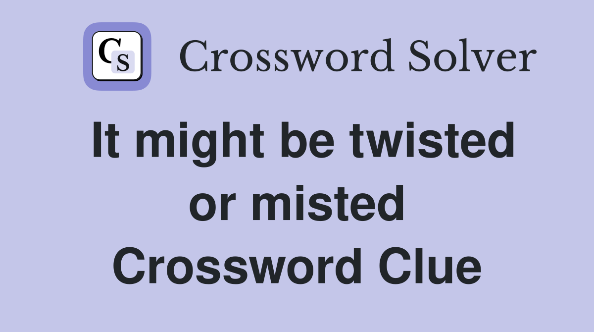 It might be twisted or misted Crossword Clue