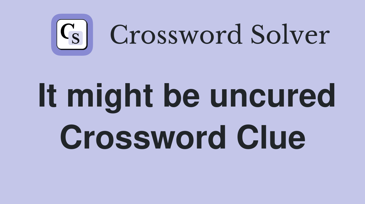 It might be uncured Crossword Clue