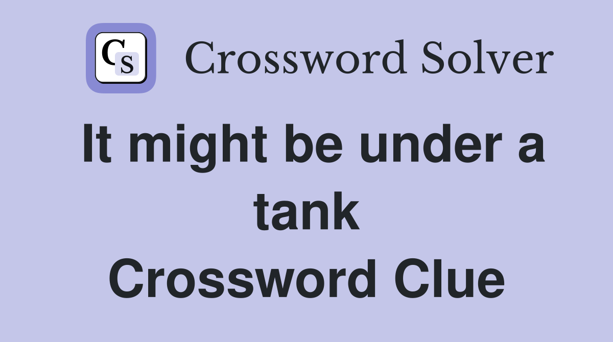 It might be under a tank Crossword Clue
